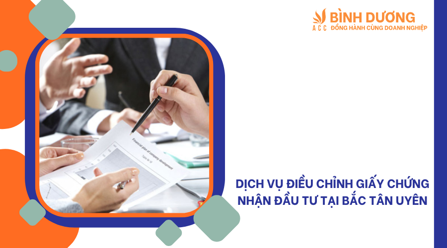 Dịch vụ điều chỉnh giấy chứng nhận đầu tư tại Bắc Tân Uyên