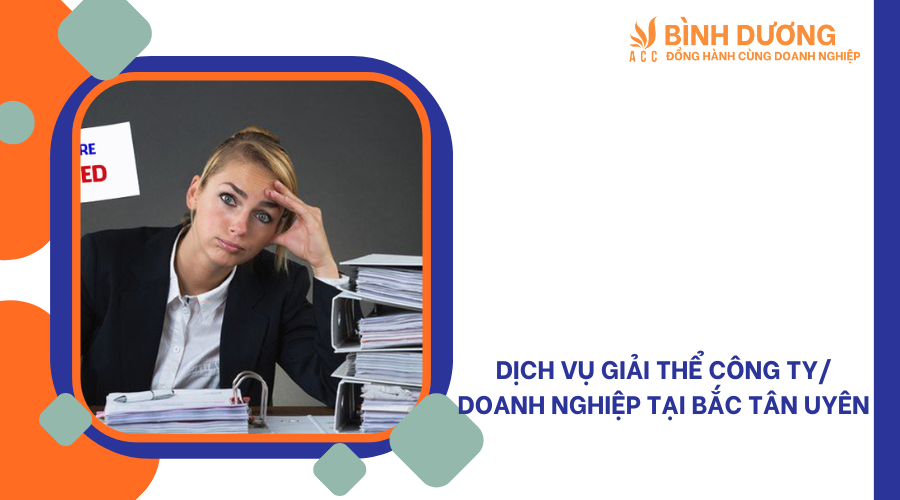 Dịch vụ giải thể công ty/ doanh nghiệp tại Bắc Tân Uyên