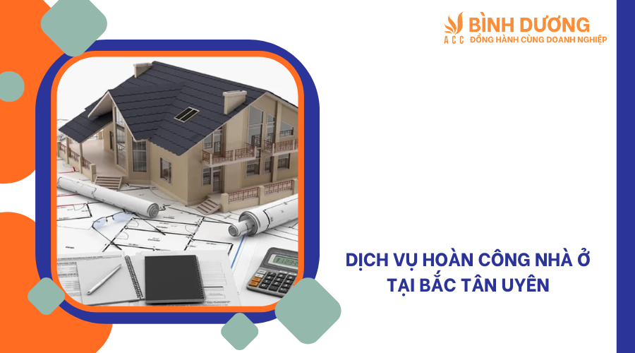 Dịch vụ hoàn công nhà ở tại Bắc Tân Uyên