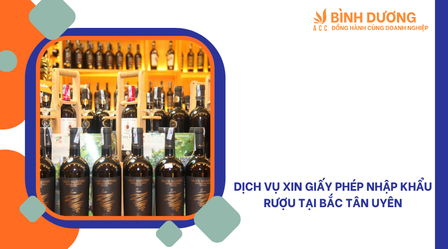 Dịch vụ xin giấy phép nhập khẩu rượu tại Bắc Tân Uyên