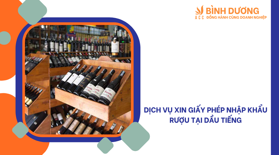 Dịch vụ xin giấy phép nhập khẩu rượu tại Dầu Tiếng