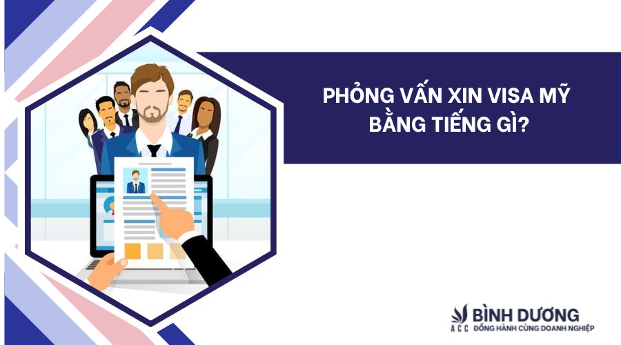 Phỏng vấn xin visa Mỹ bằng tiếng gì?