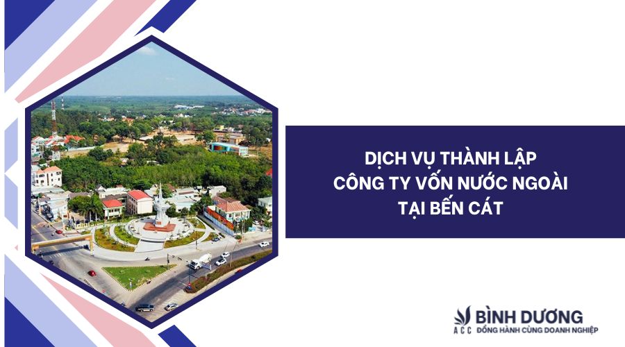 Dịch vụ thành lập công ty vốn nước ngoài tại Bến Cát