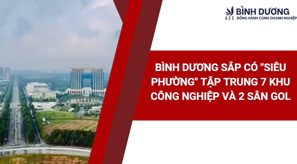 Bình Dương Sắp Có "Siêu Phường" Tập Trung 7 Khu Công Nghiệp và 2 Sân Golf
