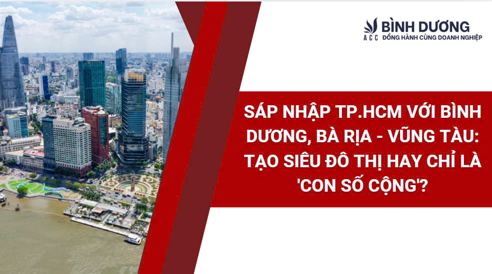 Sáp nhập TP.HCM với Bình Dương, Bà Rịa - Vũng Tàu: Tạo Siêu Đô Thị Hay Chỉ Là 'Con Số Cộng'?