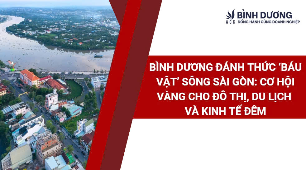 Bình Dương đánh thức ‘báu vật’ sông Sài Gòn: Cơ hội vàng cho đô thị, du lịch và kinh tế đêm