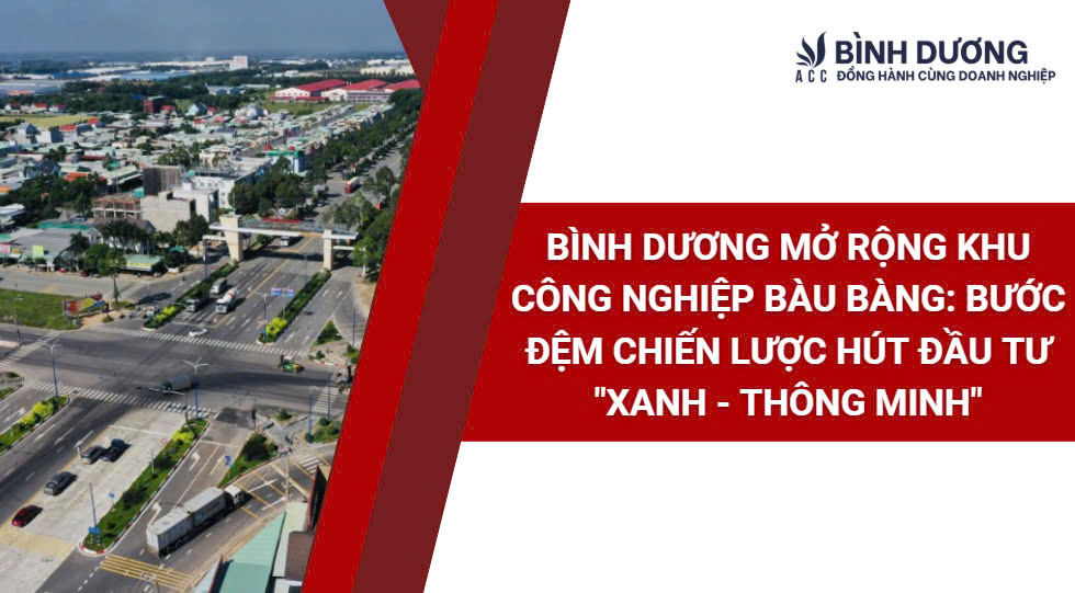 Bình Dương mở rộng Khu công nghiệp Bàu Bàng: Bước đệm chiến lược hút đầu tư "xanh - thông minh"
