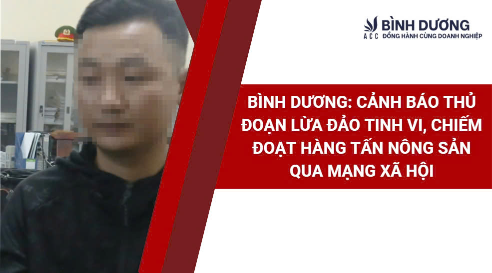 Bình Dương: Cảnh báo thủ đoạn lừa đảo tinh vi, chiếm đoạt hàng tấn nông sản qua mạng xã hội