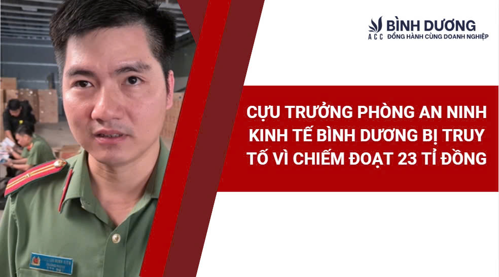 Cựu trưởng phòng an ninh kinh tế Bình Dương bị truy tố vì chiếm đoạt 23 tỉ đồng