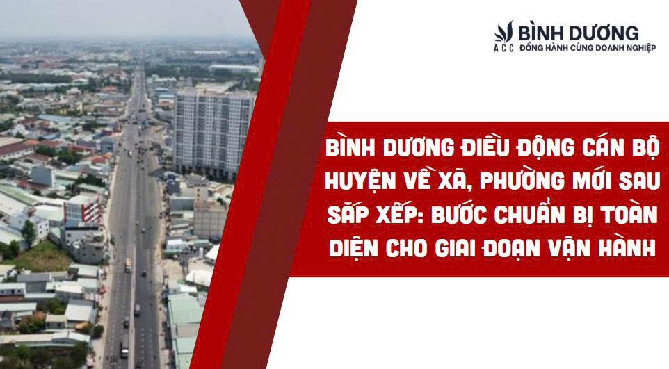 Bình Dương điều động cán bộ huyện về xã, phường mới sau sắp xếp: Bước chuẩn bị toàn diện cho giai đoạn vận hành
