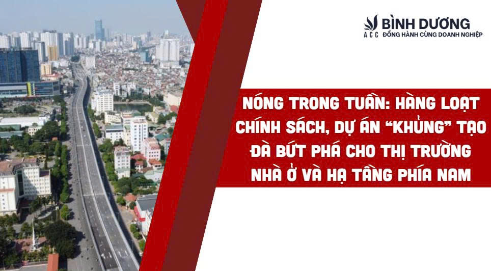 Nóng trong tuần: Hàng loạt chính sách, dự án “khủng” tạo đà bứt phá cho thị trường nhà ở và hạ tầng phía Nam